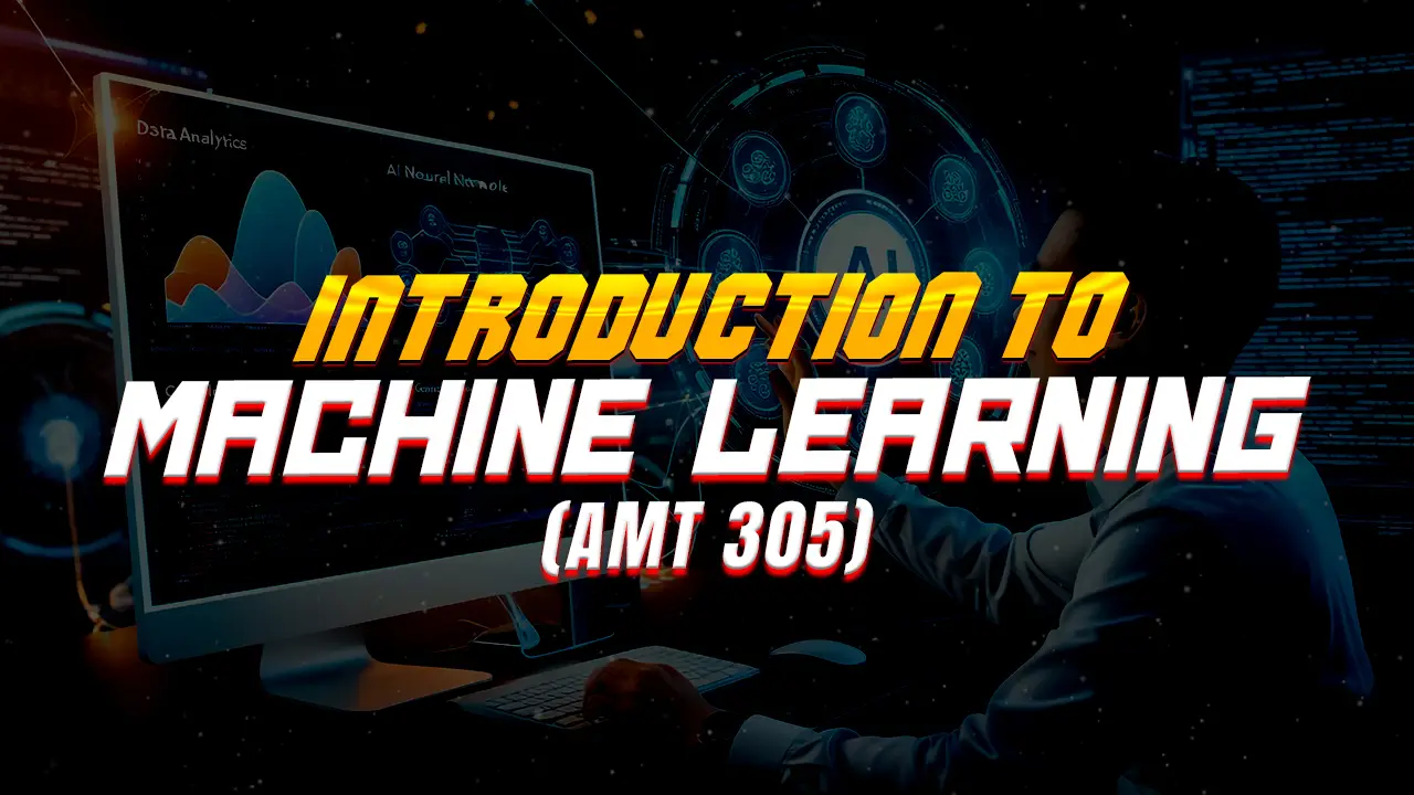 INTRODUCTION TO MACHINE LEARNING (AMT305)