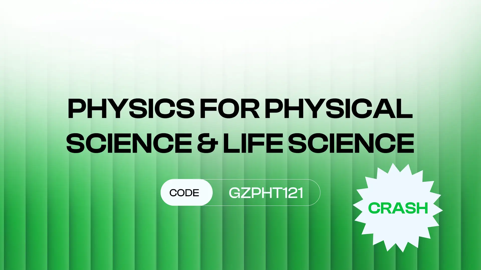 CRASH – PHYSICS FOR PHYSICAL SCIENCE AND LIFE SCIENCE (GZPHT121)