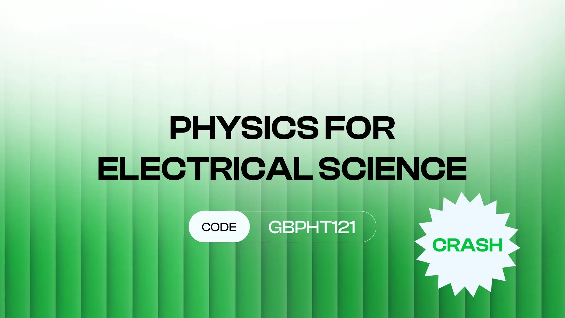 CRASH – PHYSICS FOR ELECTRICAL SCIENCE (GBPHT121)