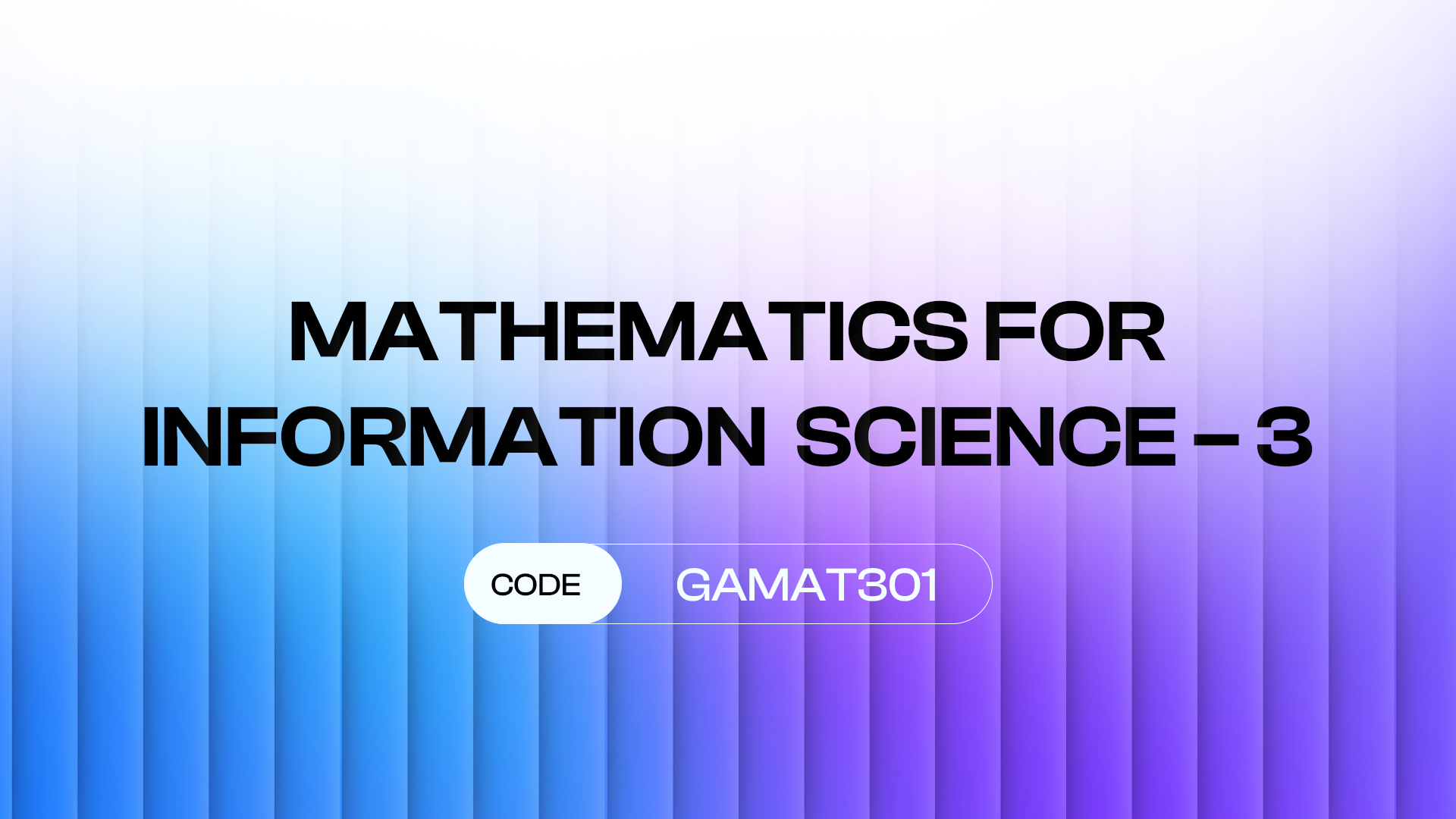 MATHEMATICS FOR COMPUTER AND INFORMATION SCIENCE – 3 (GAMAT301)