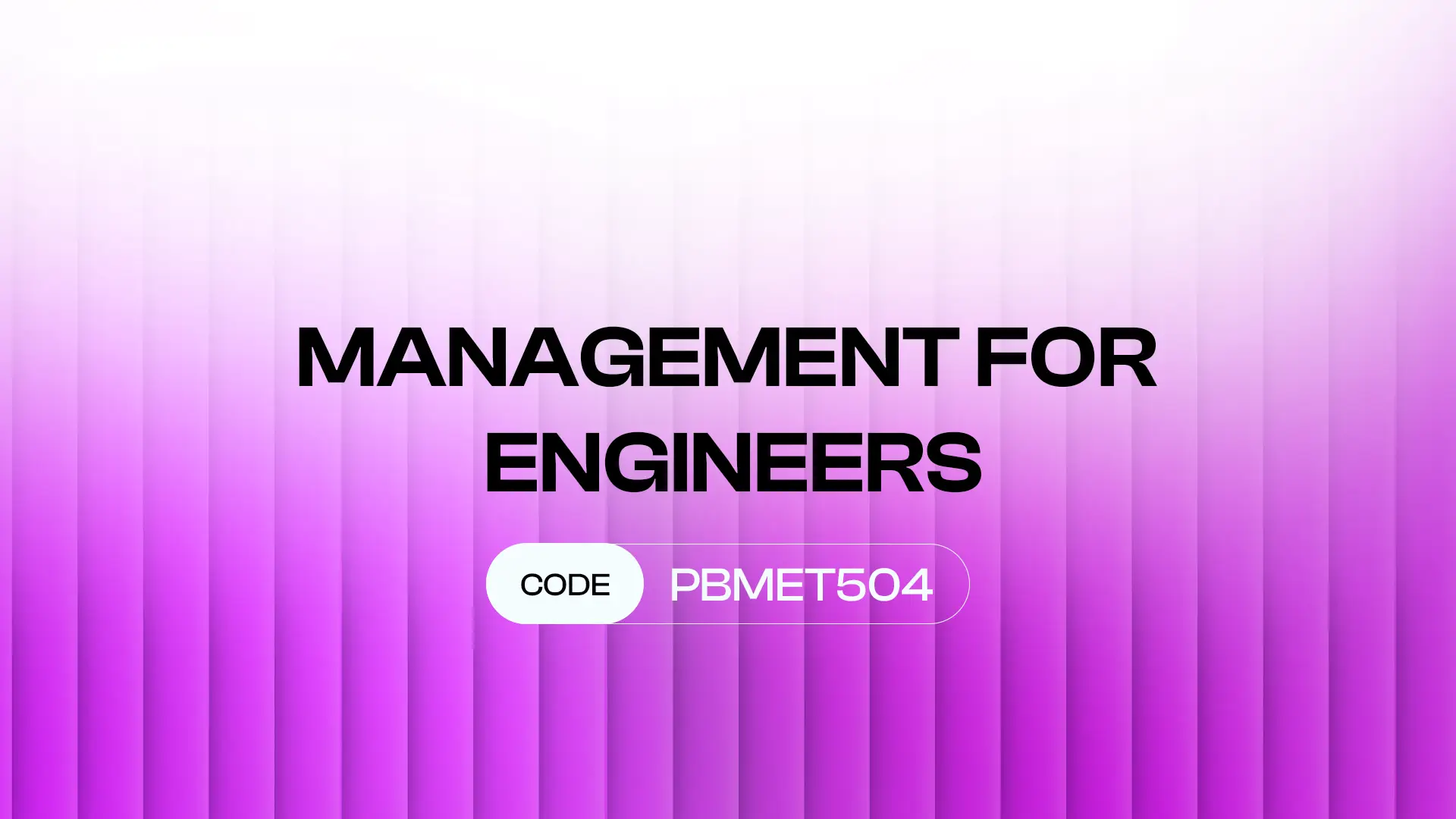 MANAGEMENT FOR ENGINEERS (PBMET504)