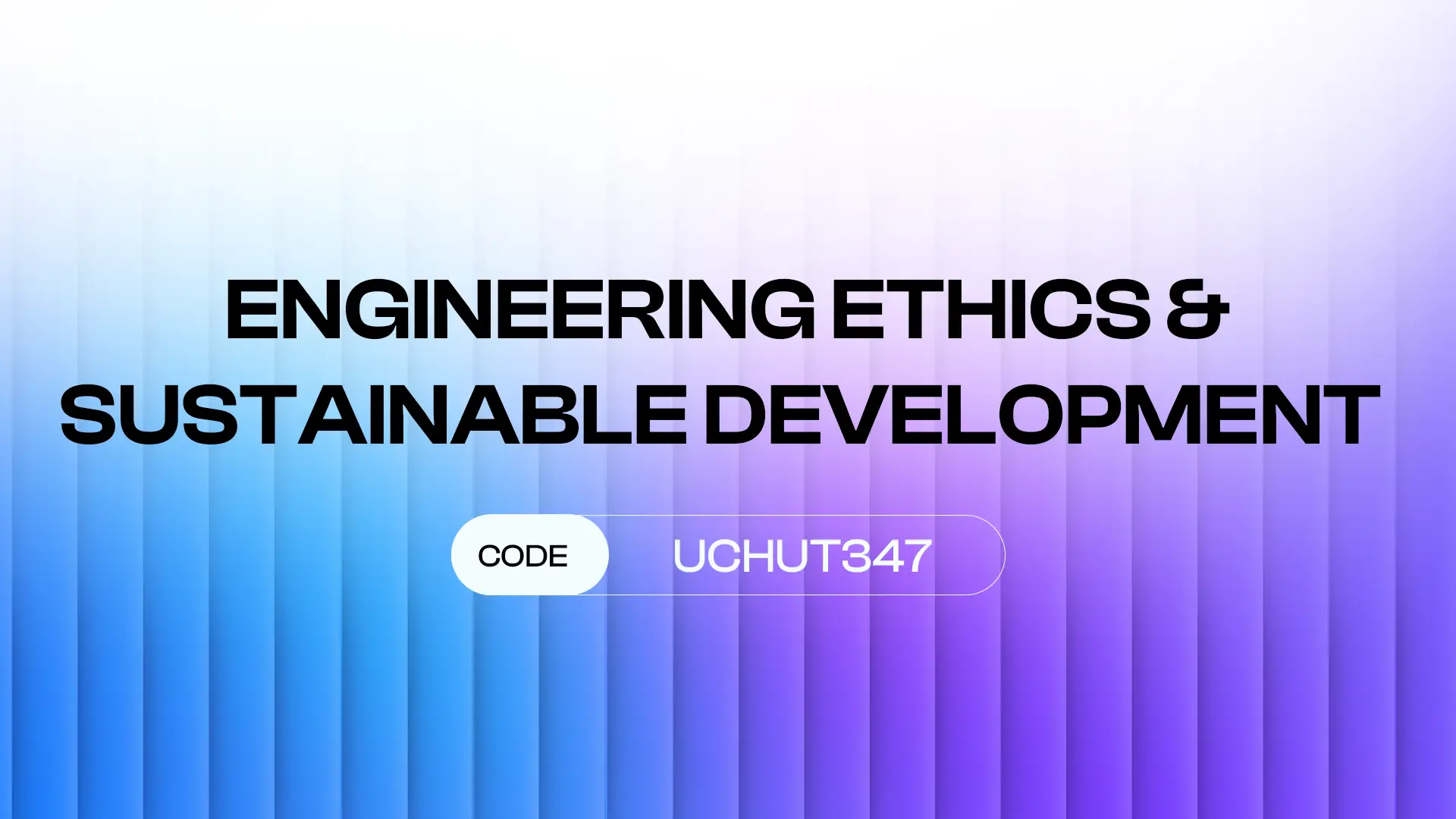 ENGINEERING ETHICS AND SUSTAINABLE DEVELOPMENT (UCHUT347)